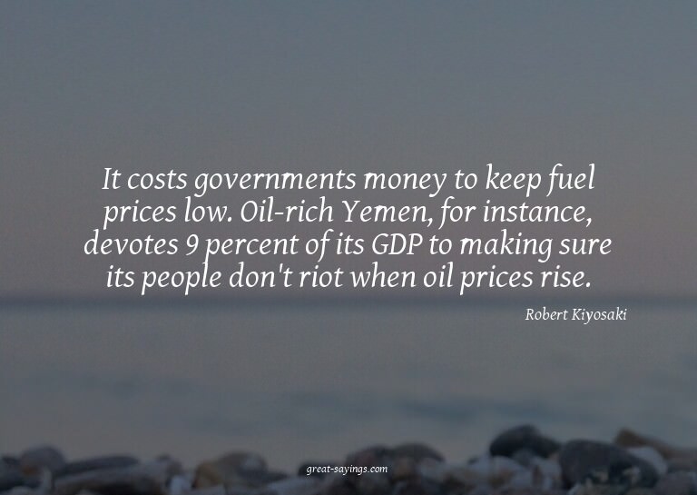 It costs governments money to keep fuel prices low. Oil