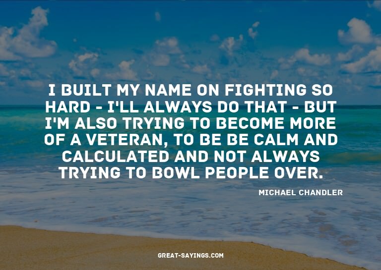 I built my name on fighting so hard - I'll always do th