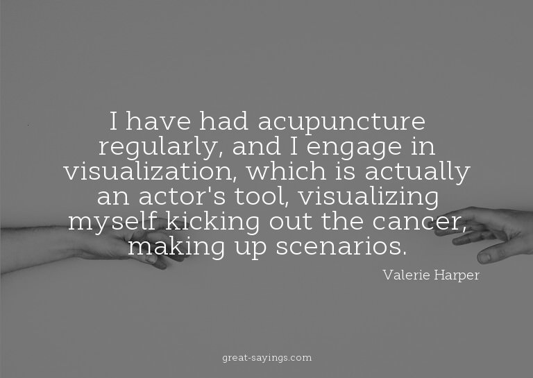 I have had acupuncture regularly, and I engage in visua