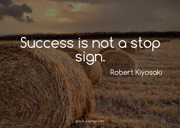Success is not a stop sign.

