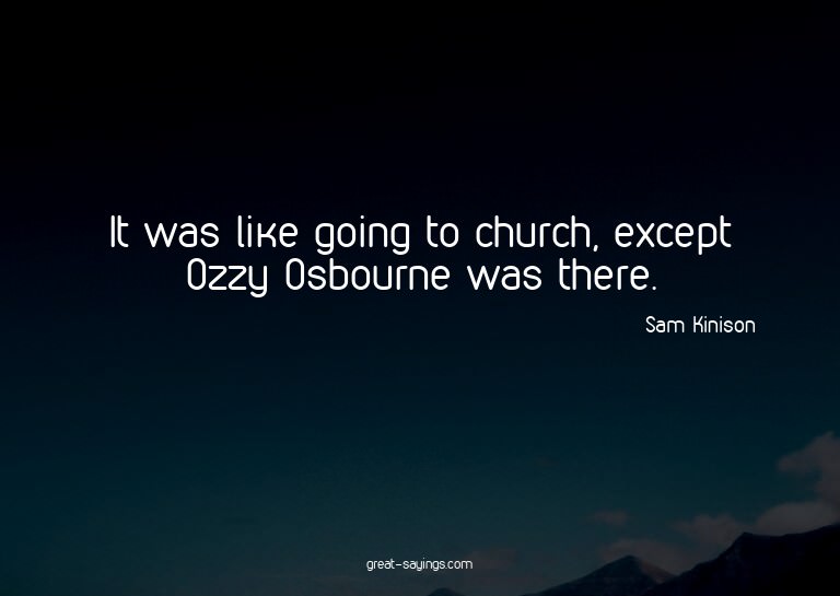 It was like going to church, except Ozzy Osbourne was t