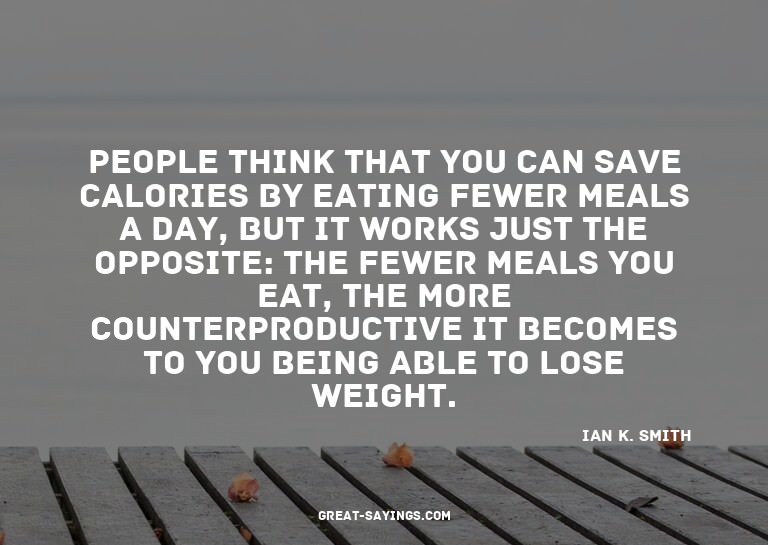 People think that you can save calories by eating fewer