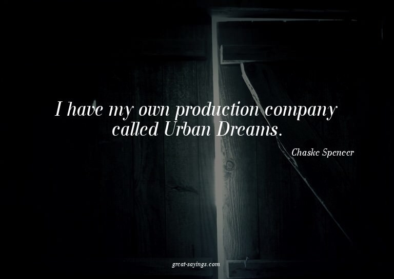 I have my own production company called Urban Dreams.

