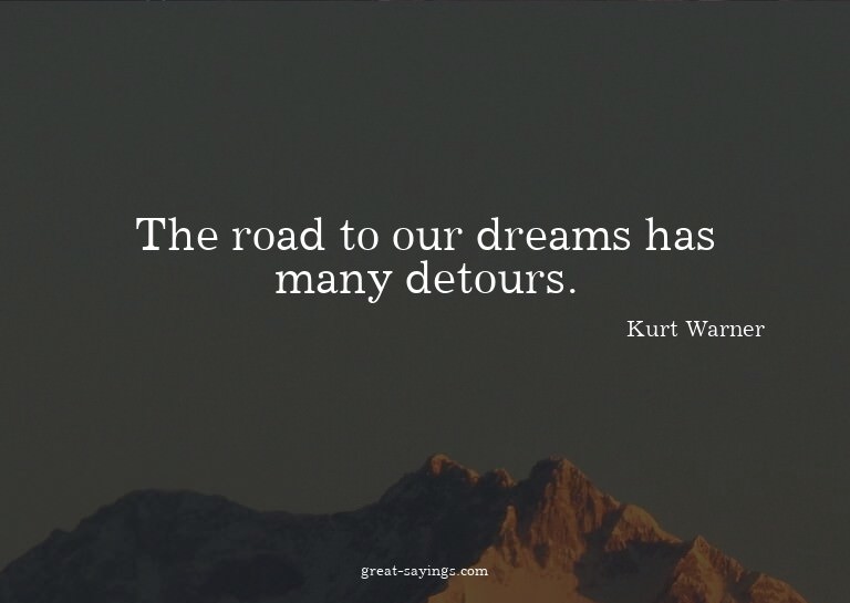 The road to our dreams has many detours.

