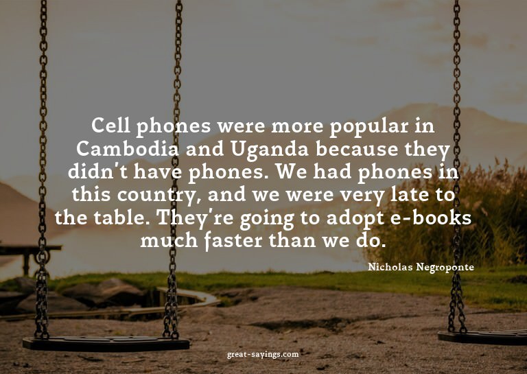 Cell phones were more popular in Cambodia and Uganda be