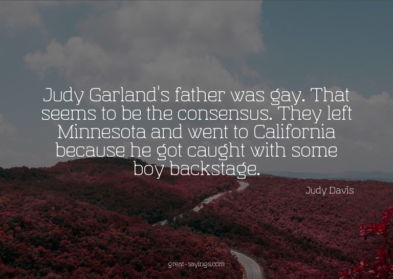 Judy Garland's father was gay. That seems to be the con