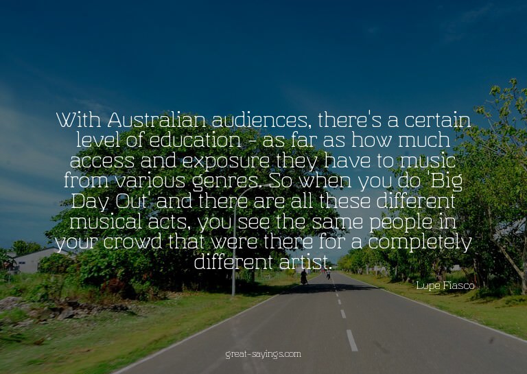 With Australian audiences, there's a certain level of e