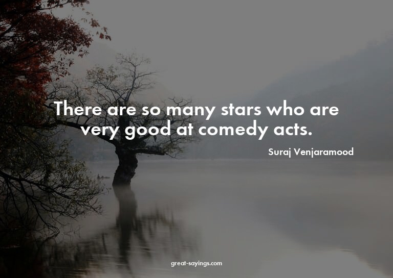 There are so many stars who are very good at comedy act