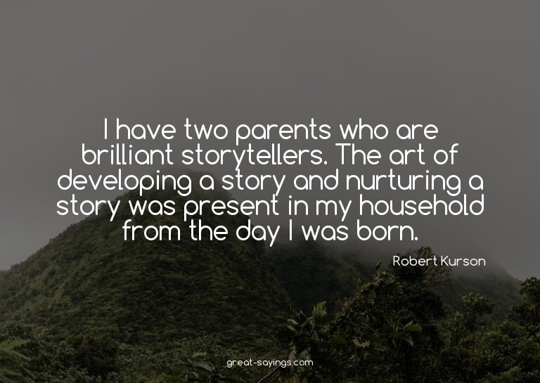 I have two parents who are brilliant storytellers. The