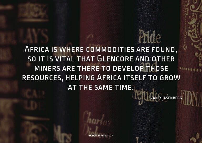 Africa is where commodities are found, so it is vital t