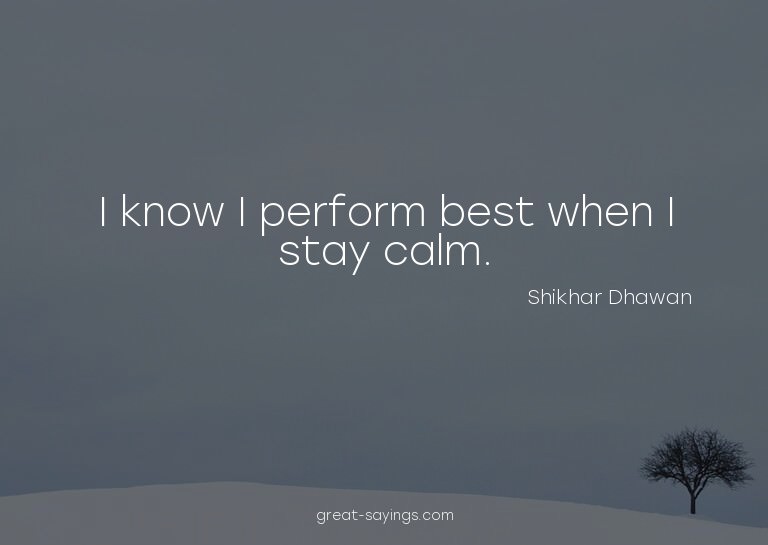 I know I perform best when I stay calm.

