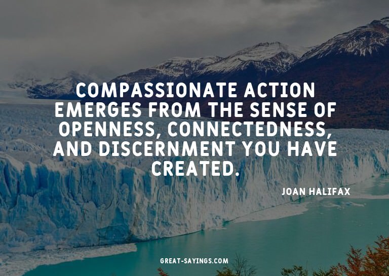 Compassionate action emerges from the sense of openness