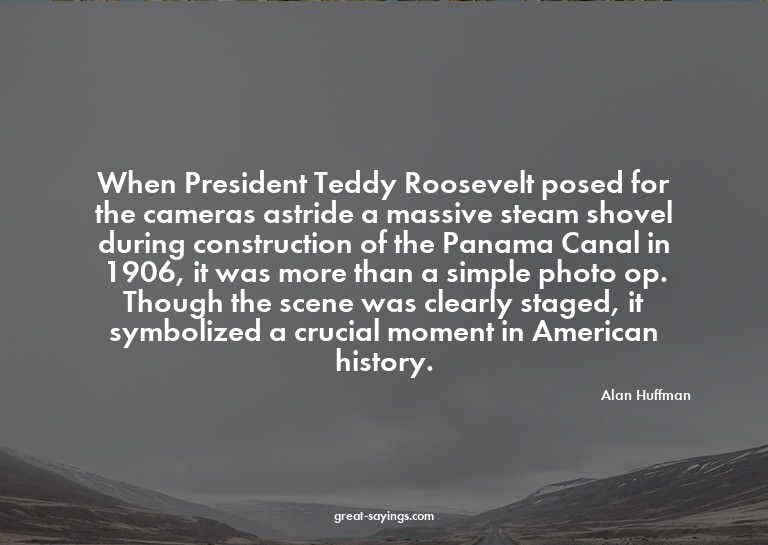 When President Teddy Roosevelt posed for the cameras as