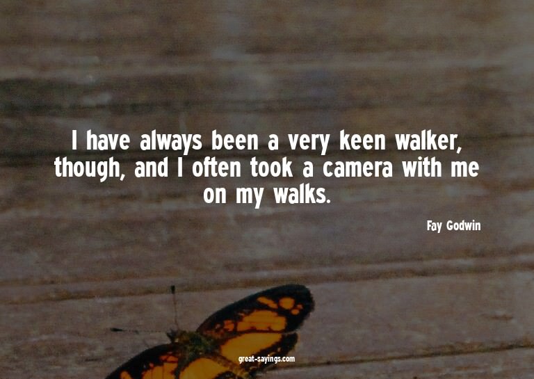 I have always been a very keen walker, though, and I of
