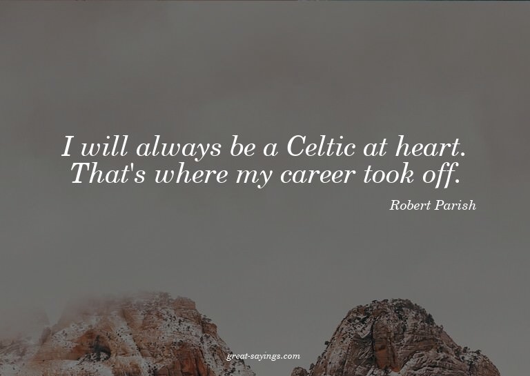 I will always be a Celtic at heart. That's where my car
