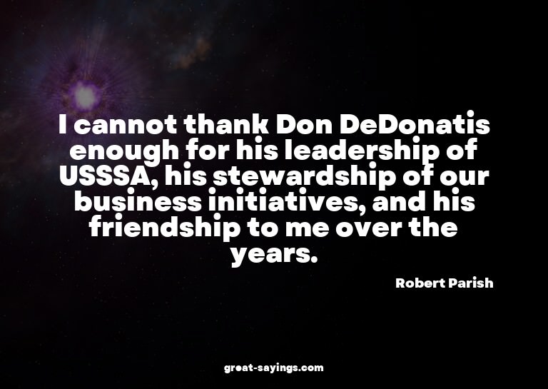 I cannot thank Don DeDonatis enough for his leadership