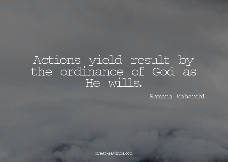 Actions yield result by the ordinance of God as He will