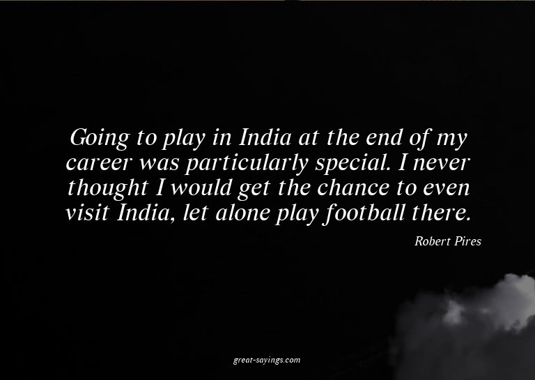 Going to play in India at the end of my career was part