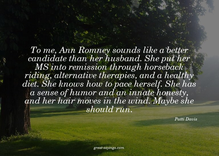 To me, Ann Romney sounds like a better candidate than h