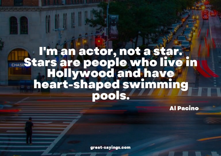 I'm an actor, not a star. Stars are people who live in