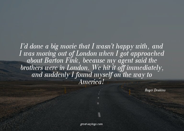I'd done a big movie that I wasn't happy with, and I wa