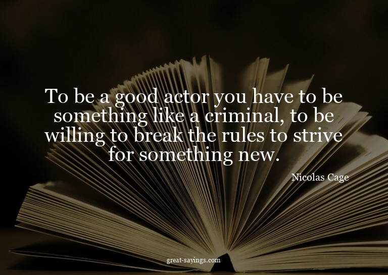 To be a good actor you have to be something like a crim