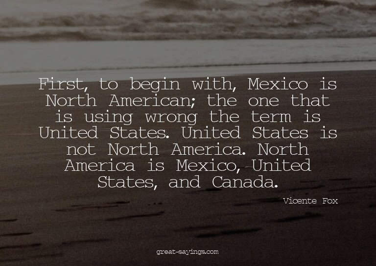 First, to begin with, Mexico is North American; the one