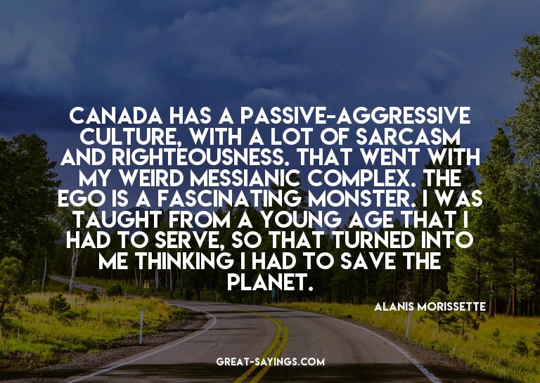 Canada has a passive-aggressive culture, with a lot of