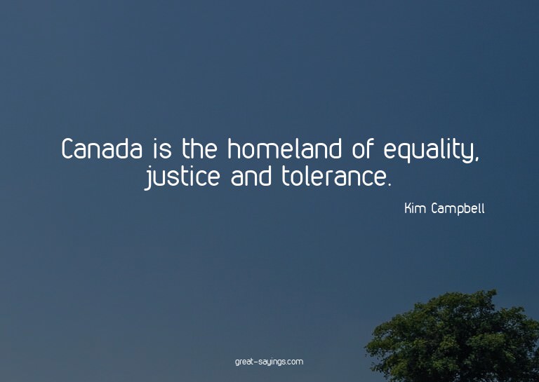 Canada is the homeland of equality, justice and toleran