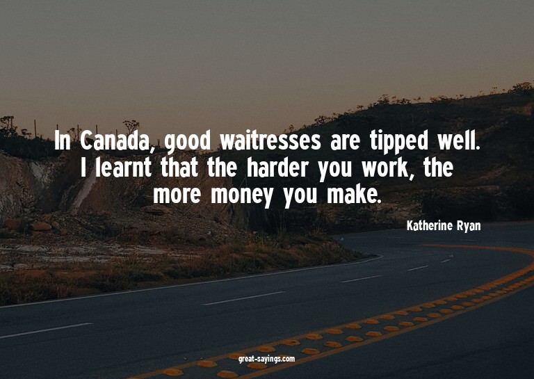 In Canada, good waitresses are tipped well. I learnt th
