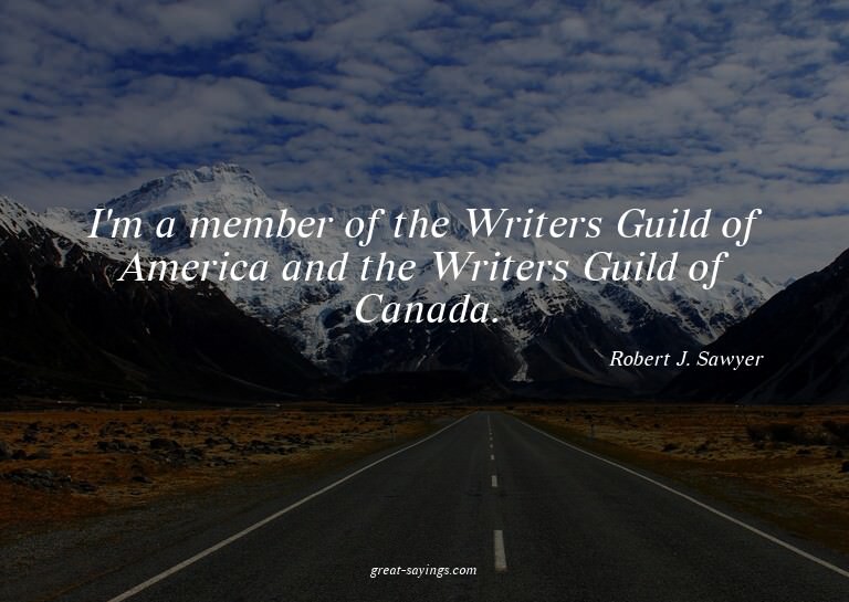 I'm a member of the Writers Guild of America and the Wr