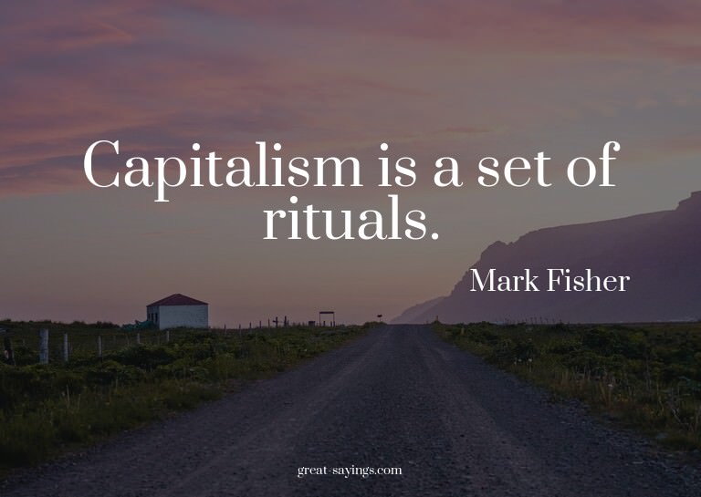 Capitalism is a set of rituals.

