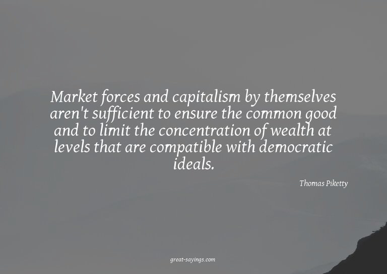 Market forces and capitalism by themselves aren't suffi