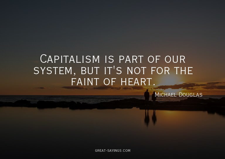 Capitalism is part of our system, but it's not for the