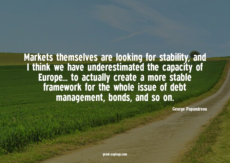 Markets themselves are looking for stability, and I thi