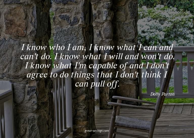 I know who I am, I know what I can and can't do. I know