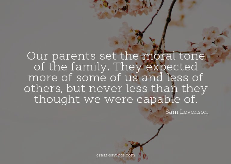 Our parents set the moral tone of the family. They expe