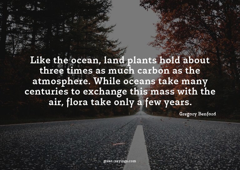 Like the ocean, land plants hold about three times as m