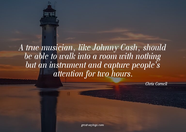 A true musician, like Johnny Cash, should be able to wa