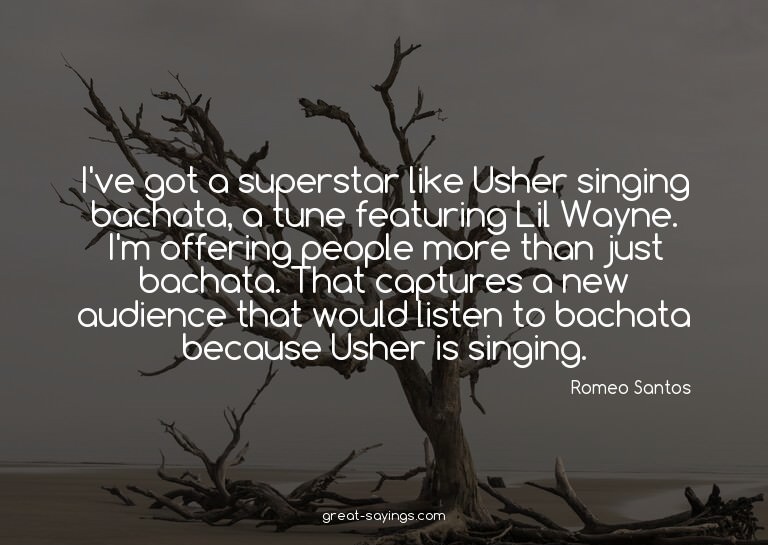 I've got a superstar like Usher singing bachata, a tune