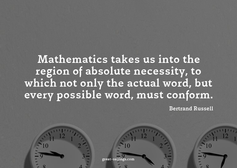 Mathematics takes us into the region of absolute necess