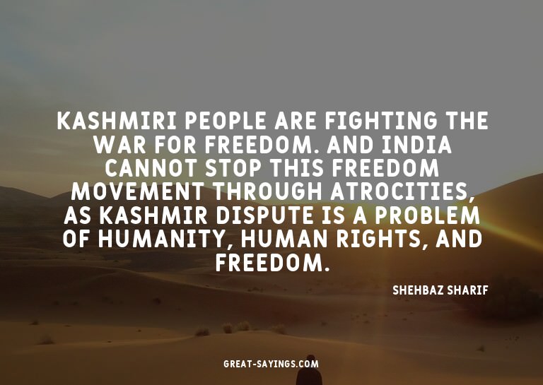 Kashmiri people are fighting the war for freedom. And I