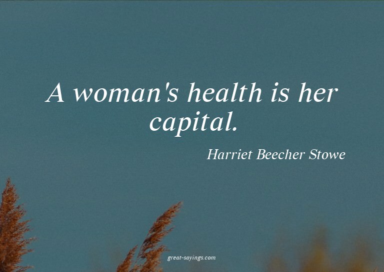 A woman's health is her capital.

