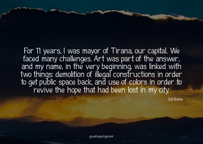 For 11 years, I was mayor of Tirana, our capital. We fa