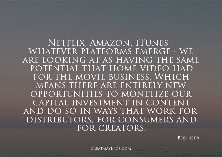 Netflix, Amazon, iTunes - whatever platforms emerge - w