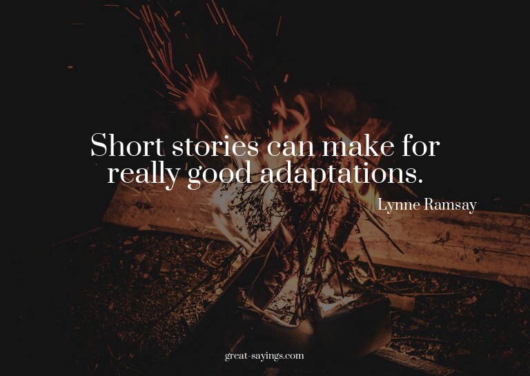 Short stories can make for really good adaptations.

