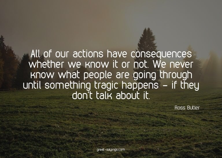 All of our actions have consequences whether we know it