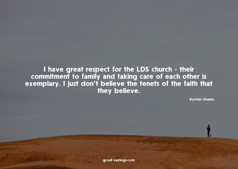 I have great respect for the LDS church - their commitm