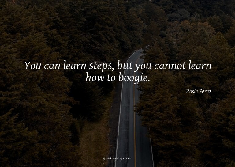 You can learn steps, but you cannot learn how to boogie