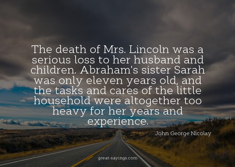 The death of Mrs. Lincoln was a serious loss to her hus